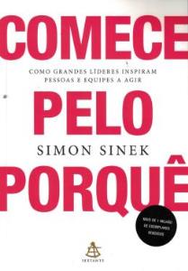 Comece pelo porquê : Como grandes líderes inspiram pessoas e equipes a agir